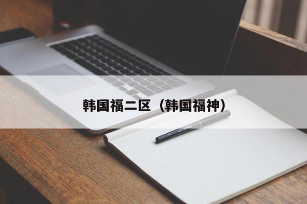 韩国福二区(韩国福神)