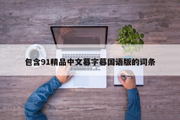 包含91精品中文幕字幕国语版的词条