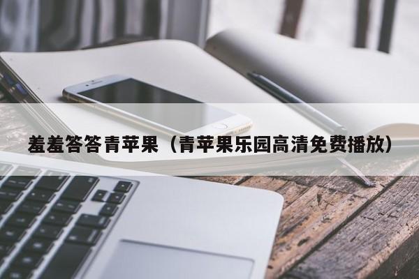 羞羞答答青苹果(青苹果乐园高清免费播放)