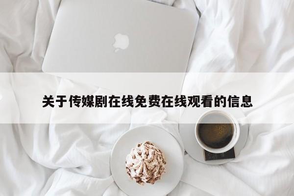 关于传媒剧在线免费在线观看的信息