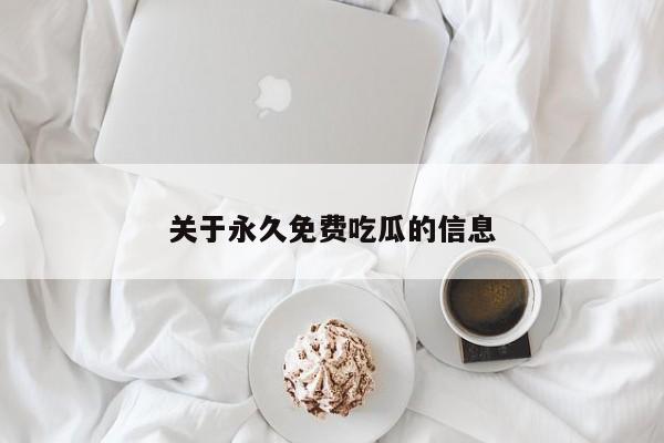 关于永久免费吃瓜的信息